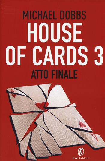 Atto finale. House of cards. Vol. 3 - Michael Dobbs - Libro Fazi 2015 | Libraccio.it