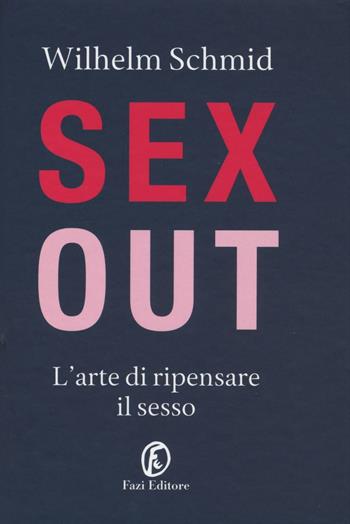 Sex out. L'arte di ripensare il sesso - Wilhelm Schmid - Libro Fazi 2016 | Libraccio.it