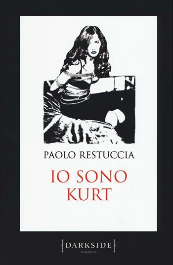 Io sono Kurt - Paolo Restuccia - Libro Fazi 2016, Darkside | Libraccio.it