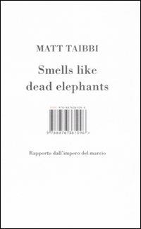 Smells like dead elephants. Rapporto dall'impero del marcio - Matt Taibbi - Libro Isbn Edizioni 2008 | Libraccio.it
