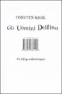 Gli uomini delfino. Un intrigo sudamericano - Torsten Krol - Libro Isbn Edizioni 2009 | Libraccio.it