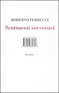 Sentimenti sovversivi - Roberto Ferrucci - Libro Isbn Edizioni 2011 | Libraccio.it