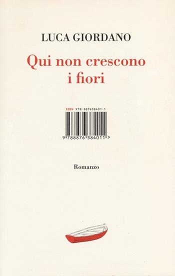 Qui non crescono i fiori - Luca Giordano - Libro Isbn Edizioni 2013, Narrativa | Libraccio.it