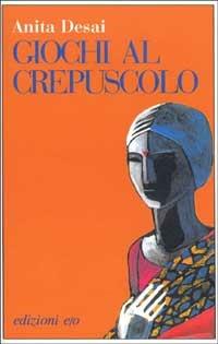Giochi al crepuscolo - Anita Desai - Libro E/O 1996, Dal mondo | Libraccio.it
