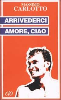 Arrivederci amore, ciao - Massimo Carlotto - Libro E/O 2002, Tascabili e/o | Libraccio.it