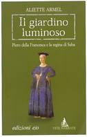 Il giardino luminoso. Piero della Francesca e la regina di Saba - Aliette Armel - Libro E/O 2005, Vite narrate | Libraccio.it