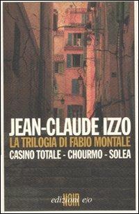 La trilogia di Fabio Montale: Casino totale-Chourmo-Solea - Jean-Claude Izzo - Libro E/O 2011, Noir mediterraneo | Libraccio.it