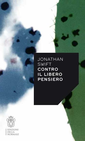 Contro il libero pensiero - Jonathan Swift - Libro Scuola Normale Superiore 2014 | Libraccio.it