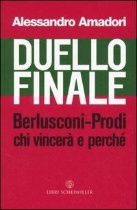Duello finale. Berlusconi-Prodi, chi vincerà e perché - Alessandro Amadori - Libro Libri Scheiwiller 2006, Contrasti | Libraccio.it
