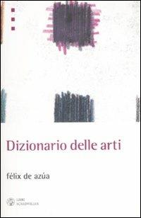 Dizionario delle arti - Félix de Azua - Libro Libri Scheiwiller 2008, L'arte e le arti | Libraccio.it