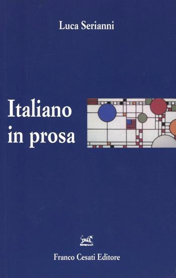Italiano in prosa - Luca Serianni - Libro Cesati 2012, Italiano. Passato e presente | Libraccio.it