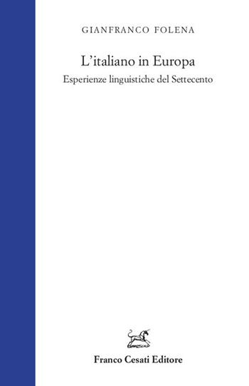 L'italiano in Europa. Esperienze linguistiche del Settecento - Gianfranco Folena - Libro Cesati 2021 | Libraccio.it