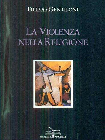 La violenza nella religione - Filippo Gentiloni - Libro EGA-Edizioni Gruppo Abele 1991, Altri saggi | Libraccio.it