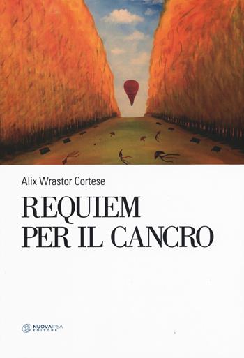 Requiem per il cancro - Alix Wrastor-Cortese - Libro Nuova IPSA 2019, Quaderni del Vivere meglio | Libraccio.it