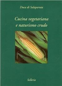 Cucina vegetariana e naturismo crudo - Enrico Alliata - Libro Sellerio 1999, Varia | Libraccio.it