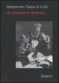 Un principe in America e altrove - Alessandro Tasca di Cutò - Libro Sellerio 2004, La memoria illustrata | Libraccio.it