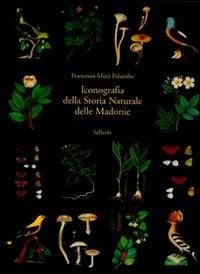 Iconografia della storia naturale delle Madonie. Ediz. illustrata - Francesco Minà Palumbo - Libro Sellerio 2012 | Libraccio.it