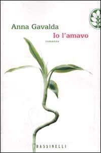 Io l'amavo - Anna Gavalda - Libro Sperling & Kupfer 2003, Frassinelli narrativa straniera | Libraccio.it