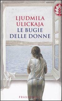 Le bugie delle donne - Ljudmila Ulickaja - Libro Sperling & Kupfer 2005, Frassinelli narrativa straniera | Libraccio.it