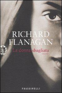 La donna sbagliata - Richard Flanagan - Libro Sperling & Kupfer 2010, Frassinelli narrativa straniera | Libraccio.it