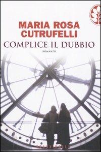 Complice il dubbio - Maria Rosa Cutrufelli - Libro Sperling & Kupfer 2006, Frassinelli narrativa italiana | Libraccio.it
