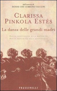 La danza delle grandi madri - Clarissa Pinkola Estés - Libro Sperling & Kupfer 2006, Frassinelli narrativa straniera | Libraccio.it