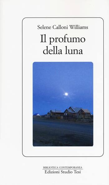 Il profumo della luna - Selene Calloni Williams - Libro Edizioni Studio Tesi 2015, Biblioteca contemporanea | Libraccio.it