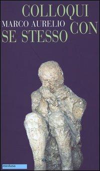 Colloqui con se stesso. Testo greco a fronte - Marco Aurelio - Libro Medusa Edizioni 2005, Filopógon | Libraccio.it