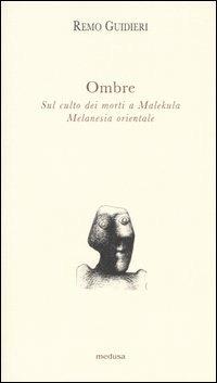 Ombre. Sul culto dei morti a Malekula, Melanesia orientale - Remo Guidieri - Libro Medusa Edizioni 2005, Argonauti | Libraccio.it