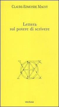 Lettera sul potere di scrivere - Claude-Edmonde Magny - Libro Medusa Edizioni 2005, Argonauti | Libraccio.it