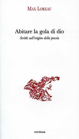 Abitare la gola di dio. Scritti sull'origine della poesia - Max Loreau - Libro Medusa Edizioni 2006, Argonauti | Libraccio.it