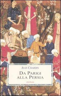 Da Parigi alla Persia - Jean Chardin - Libro Medusa Edizioni 2005, Le porpore | Libraccio.it