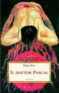 Il dottor Pascal - Émile Zola - Libro Medusa Edizioni 2008, Le porpore | Libraccio.it