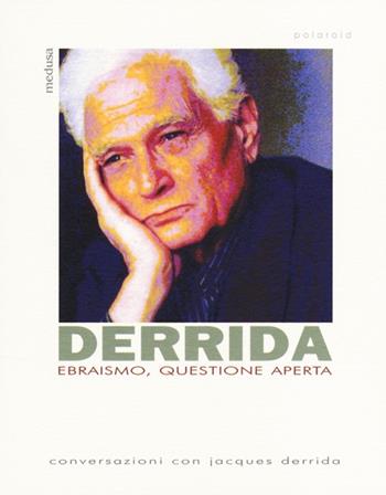 Ebraismo, questione aperta. Conversazioni con Jacques Derrida - Jacques Derrida - Libro Medusa Edizioni 2014, Polaroid | Libraccio.it