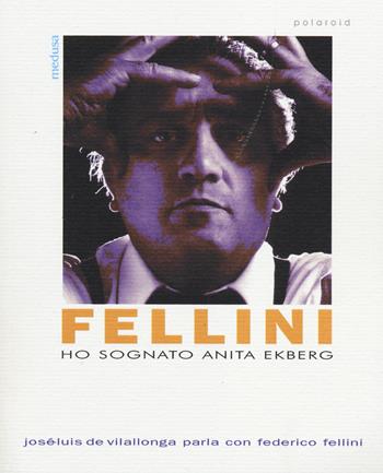 Ho sognato Anita Ekberg. Intervista con Federico Fellini - Josè-Luis de Vilallonga, Federico Fellini - Libro Medusa Edizioni 2014, Polaroid | Libraccio.it