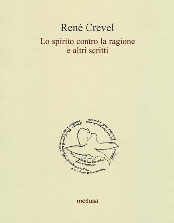 Lo spirito contro la ragione e altri scritti - René Crevel - Libro Medusa Edizioni 2017, Le api | Libraccio.it