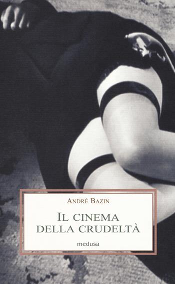 Il cinema della crudeltà - André Bazin - Libro Medusa Edizioni 2017, Le porpore | Libraccio.it