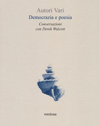 Democrazia e poesia. Conversazioni Derek Walcott  - Libro Medusa Edizioni 2017, Le api | Libraccio.it