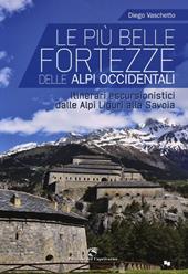Le più belle fortezze delle Alpi Occidentali. Escursioni dalle Alpi Liguri alla Savoia