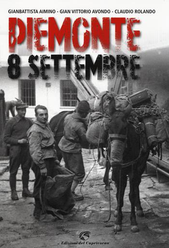 Piemonte 8 settembre - Gianbattista Aimino, Gian Vittorio Avondo, Claudio Rolando - Libro Edizioni del Capricorno 2014 | Libraccio.it