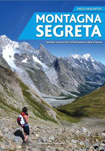 Montagna segreta. Sentieri sconosciuti in Piemonte e Valle d'Aosta - Diego Vaschetto - Libro Edizioni del Capricorno 2016 | Libraccio.it