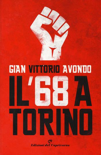 Il '68 a Torino - Gian Vittorio Avondo - Libro Edizioni del Capricorno 2018 | Libraccio.it