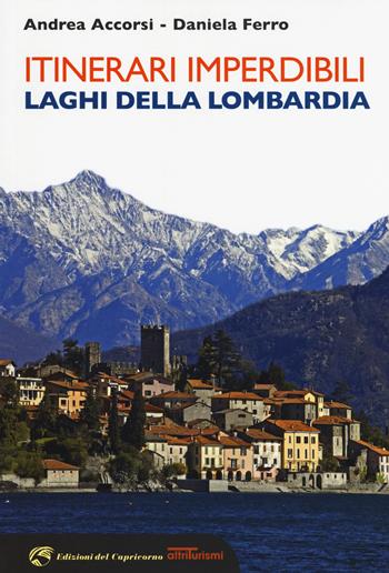 Itinerari imperdibili. Laghi della Lombardia - Andrea Accorsi, Daniela Ferro - Libro Edizioni del Capricorno 2018 | Libraccio.it