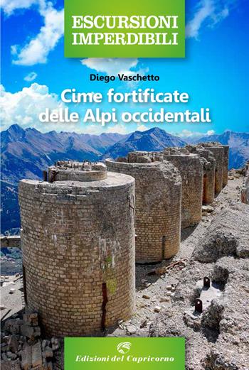 Cime fortificate delle Alpi Occidentali - Diego Vaschetto - Libro Edizioni del Capricorno 2021, Escursioni imperdibili | Libraccio.it