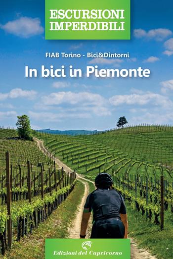 In bici in Piemonte - FIAB - Libro Edizioni del Capricorno 2023, Escursioni imperdibili | Libraccio.it