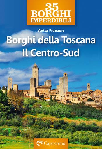 Borghi della Toscana. Il Centro Sud - Anita Franzon - Libro Edizioni del Capricorno 2024 | Libraccio.it