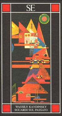 Sguardi sul passato - Vasilij Kandinskij - Libro SE 1999, Piccola enciclopedia | Libraccio.it
