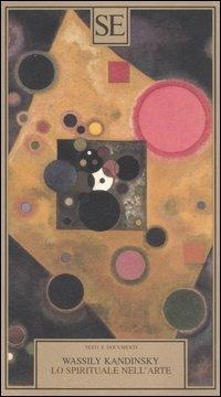 Lo spirituale nell'arte - Vasilij Kandinskij - Libro SE 2005, Testi e documenti | Libraccio.it