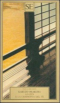 Lo zen e la cerimonia del tè - Kakuzo Okakura - Libro SE 2006, Testi e documenti | Libraccio.it