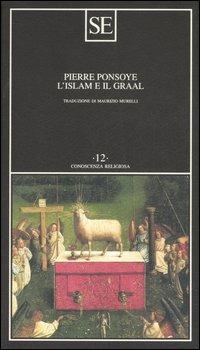 L'Islam e il Graal. Studio sull'esoterismo del Parzival di Wolfram von Eschenbach - Pierre Ponsoye - Libro SE 2007, Conoscenza religiosa | Libraccio.it